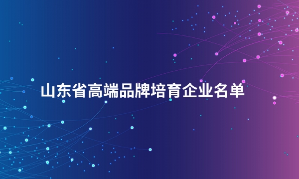 山东凯发k8国际首页登录机械股份有限公司入选“山东省高端品牌培育企业名单”